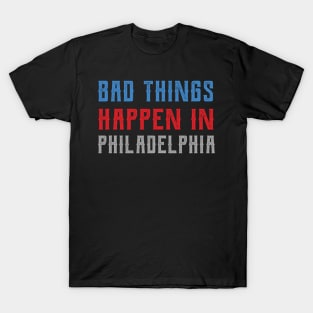 Bad Things Happen In Philadelphia bad things happen in philadelphia trump T-Shirt